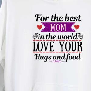 For Best Mum In The World Love You Hug And Food Heart Happy mother day Shirt unisex, hoodie, sweatshirt For Best Mum In The World Love You Hug And Food Heart Happy mother day Shirt unisex, hoodie, sweatshirt