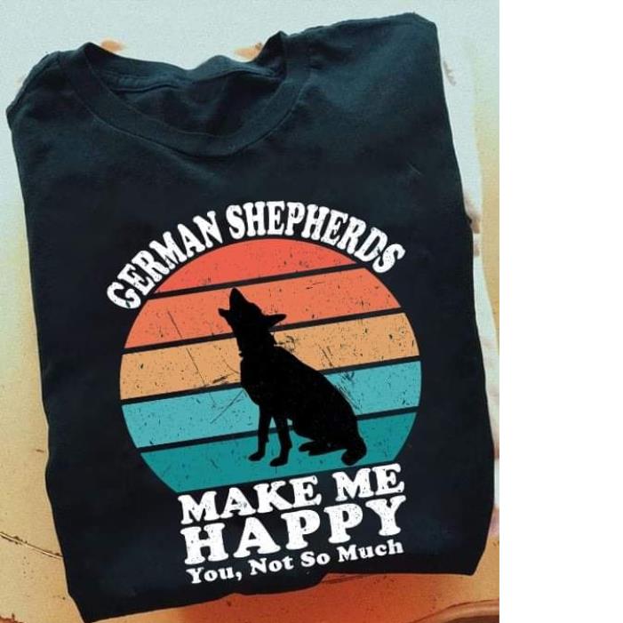 German Shepherds Make Me Happy You Not So Much Dog Vintage Shirt