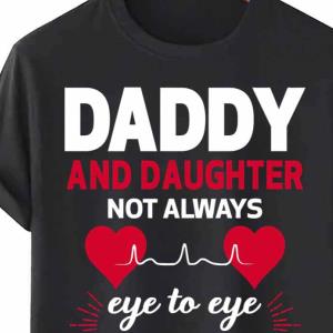 Happy Father’s Day Daddy And Daughter Not Always Eye To Eye But Always Heart To Heart -Shirt unisex, hoodie, sweatshirt