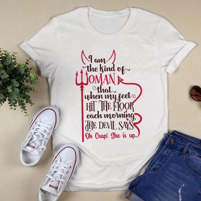 I AM THE KIND OF WOMAN THAT WHEN MY FEET HIT THE FLOOK SHIRT