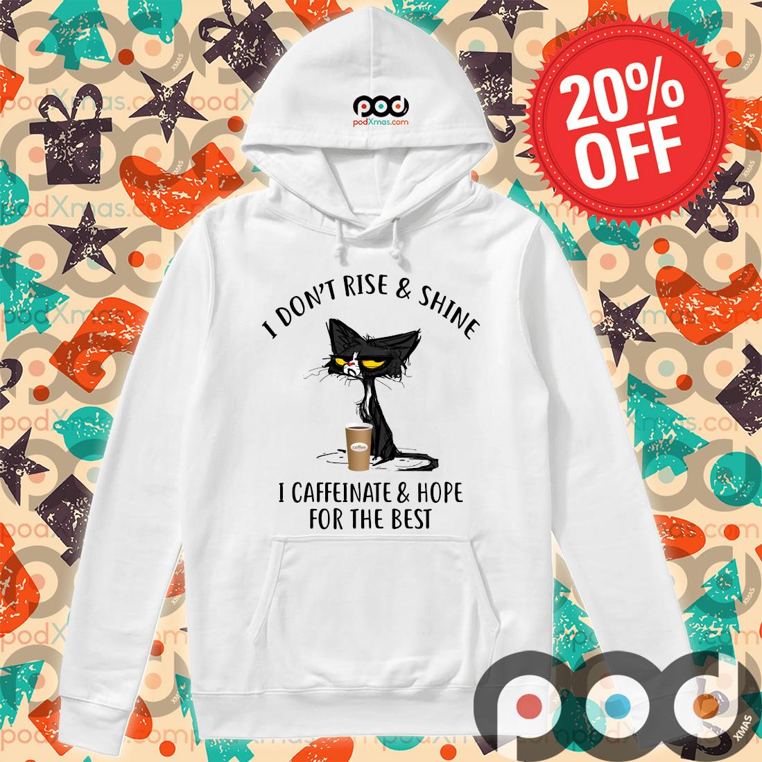 I Caffeinate And Hope For The Best Black Cat I Dont Rise And Shine Shirt Hoodie PODxmas trang I Caffeinate And Hope For The Best Black Cat I Dont Rise And Shine Shirt Hoodie PODxmas trang