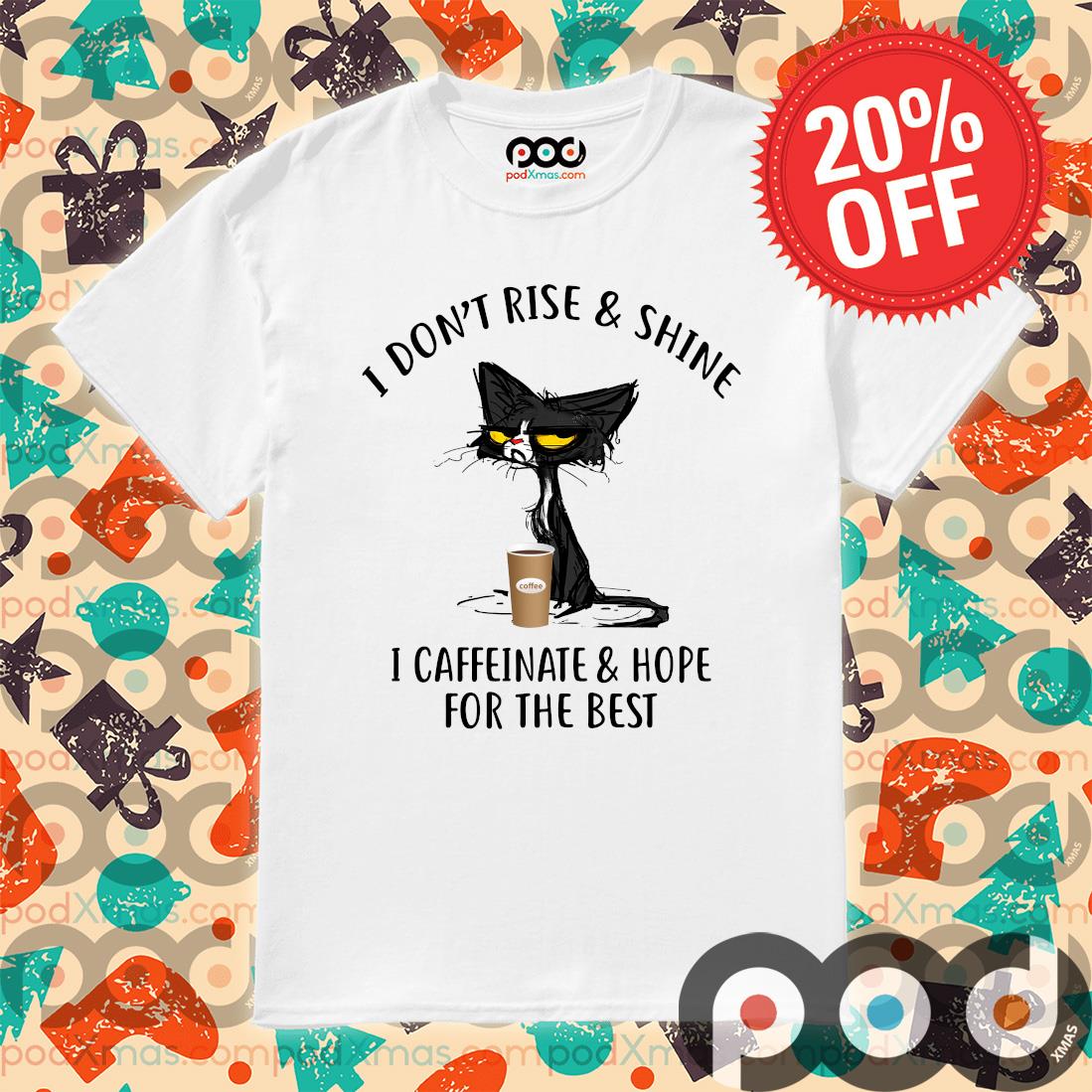 I Caffeinate And Hope For The Best Black Cat I Dont Rise And Shine Shirt I Caffeinate And Hope For The Best Black Cat I Dont Rise And Shine Shirt