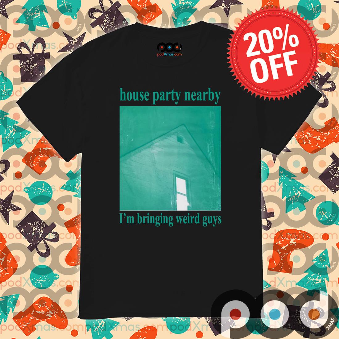 I'm Bringing weird guys House Party Nearby Shirt