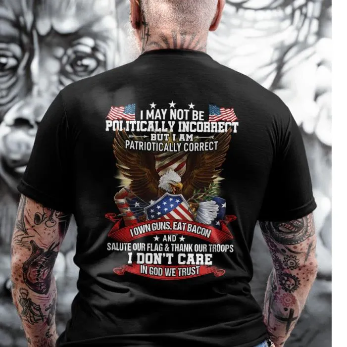I may not be politically incorrect But I am patriotically correct-Shirt