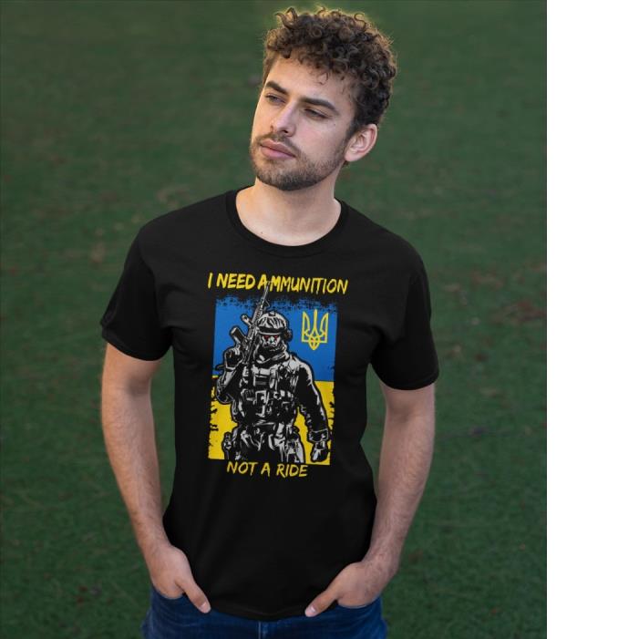 I Need Ammunition Not A Ride soldier Ukraine War Shirt