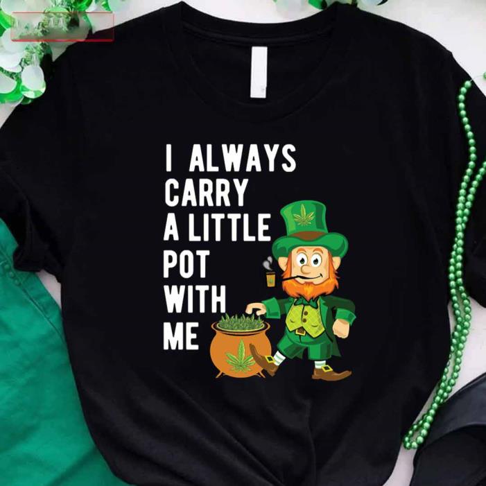 Leprechaun I Always Carry A Little Pot With Me St Patrick's Day Marijuna -Shirt