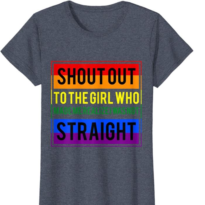 LGBT Shout out to the girl who made me realize I was not straight Shirt