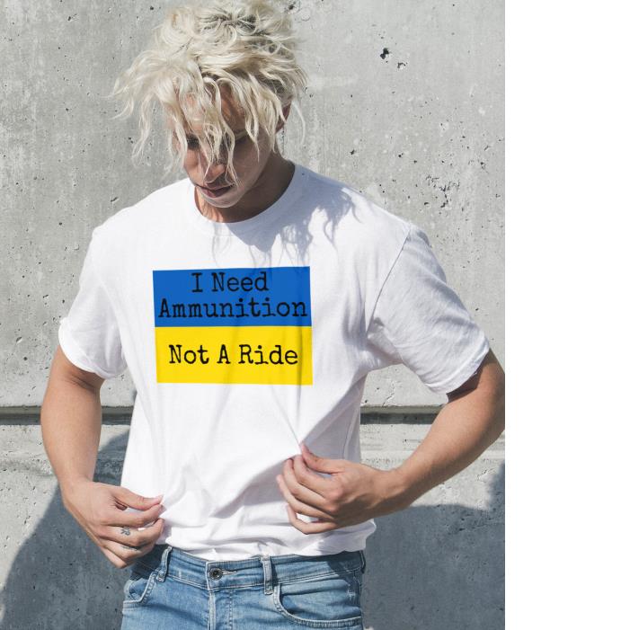 I Need Ammunition Not A Ride Quote Ukraine President Unique Ukrainian Support Shirt
