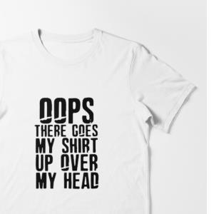 Oops (Oh My) there goes my shirt up over my head Custom T-shirt Printing unisex, hoodie, sweatshirt