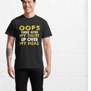 Oops There Goes My Shirt Up Over My Head Shirt unisex, hoodie, sweatshirt