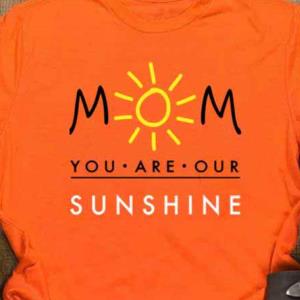 Happy Mother's Day Mom You Are Our Sunshine Happy Mother's Day -Shirt -