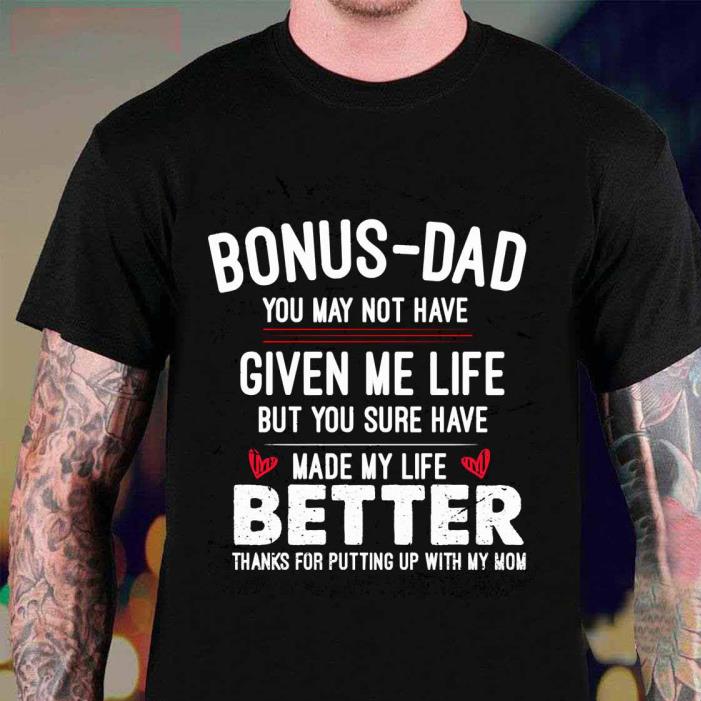 Bonusdad May Not Have Given Me Life But You Sure Have Made My Life Better -Shirt