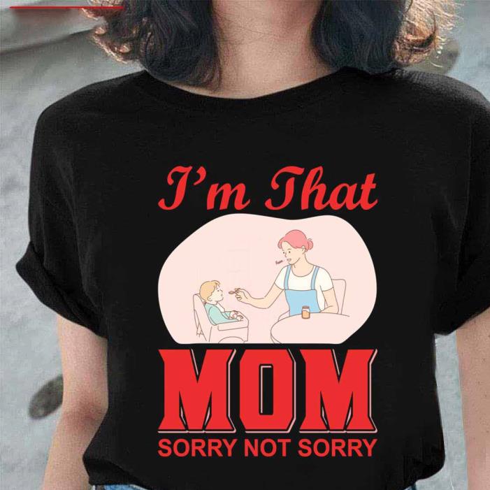 I'm That Mom Sorry Not Sorry  -Shirt
