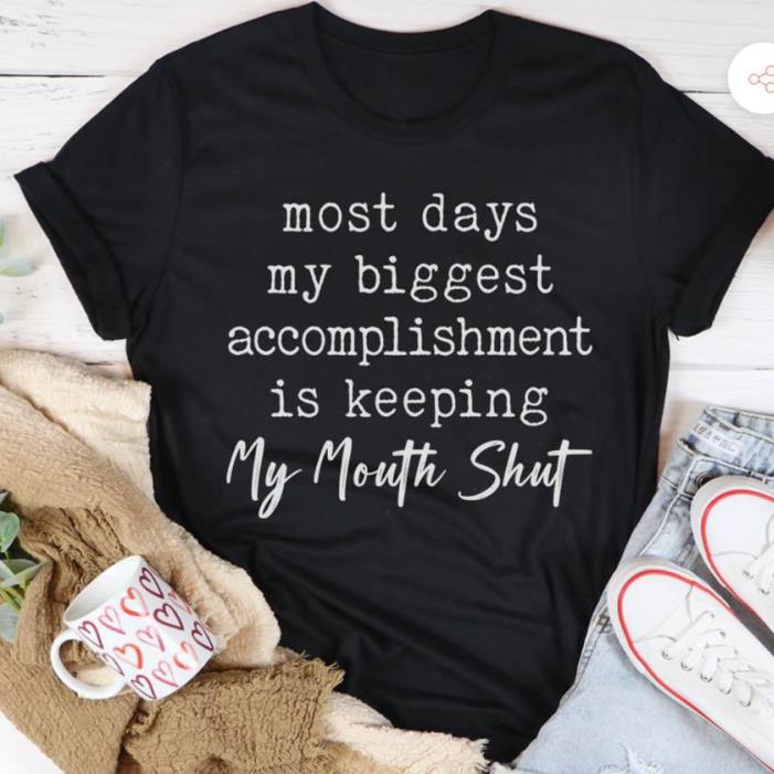 Quote Shirt. most days my biggest accomplishment is keeping my mouth shut shirt