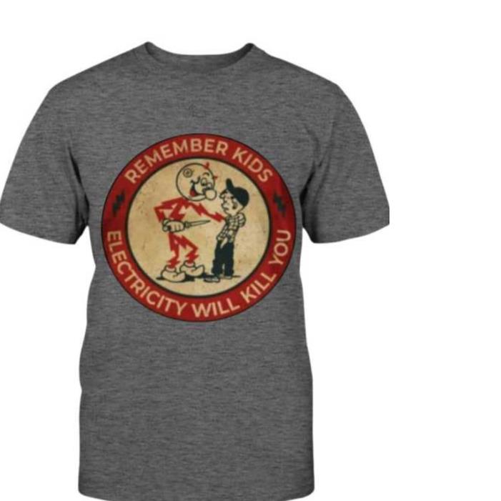 Remember Kids Electricity will kill you Shirt