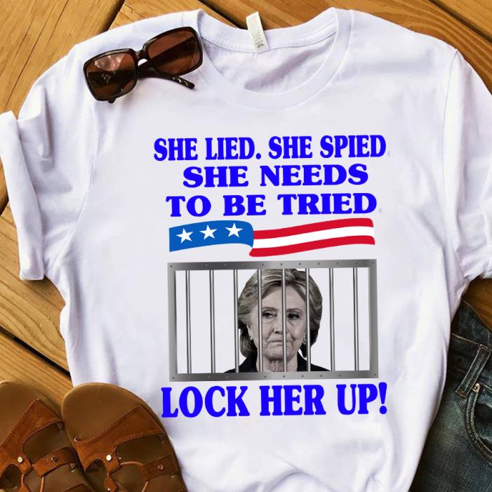 SHE LIED,SHE SPIED SHE NEEDS TO BE TRIED LOCK HER UP-Shirt