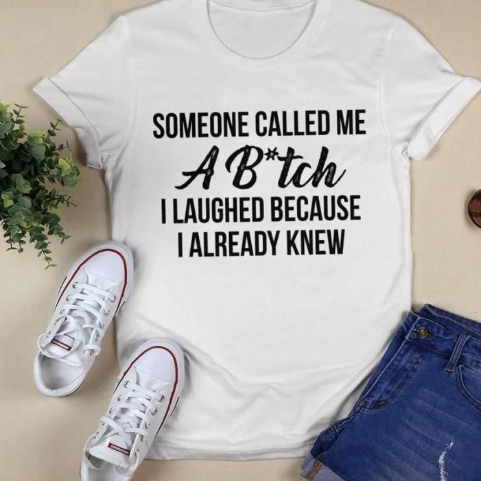 Some Called Me A Bitch I laughed Because I Already Knew Shirt