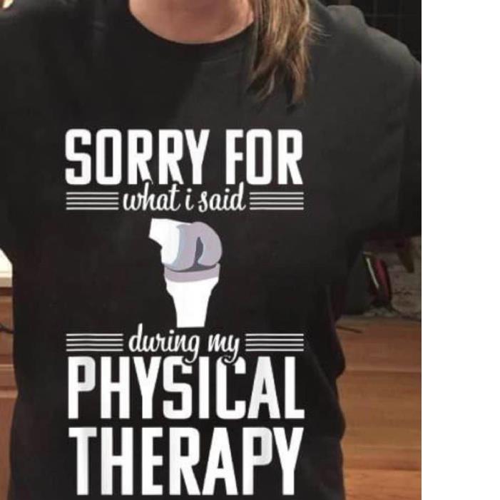 Sorry For What I Said During Physical Therapy Shirt