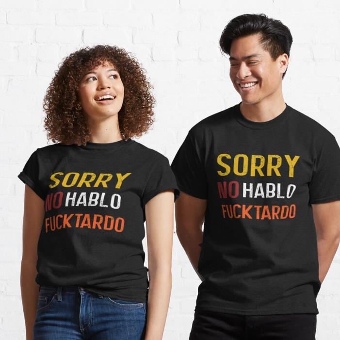 Sorry No Hablo Fucktardo Classic T-Shirt