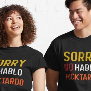 Sorry No Hablo Fucktardo Classic T-Shirt unisex, hoodie, sweatshirt