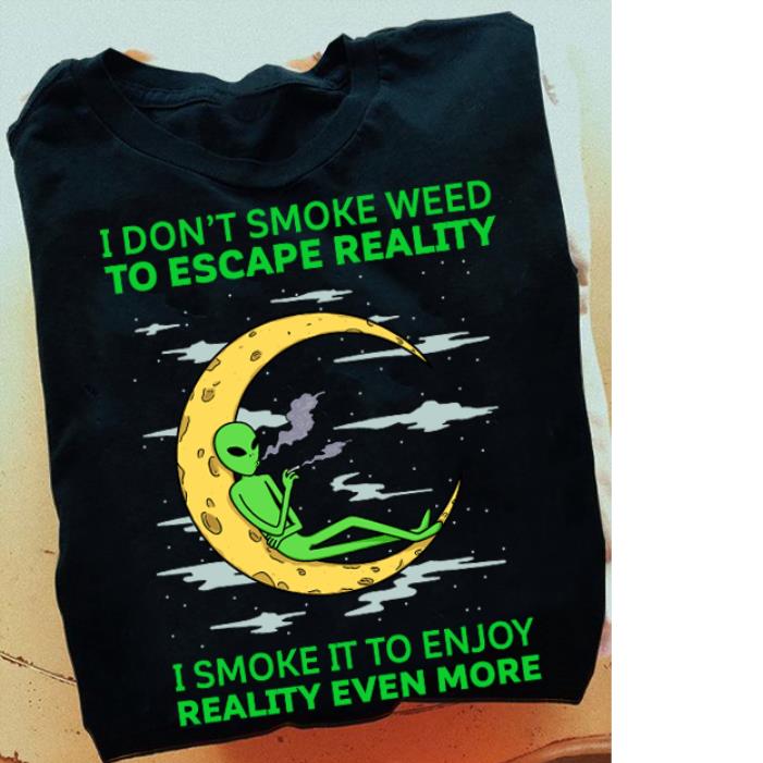 Alien I don't smoke weed to escape reality shirt