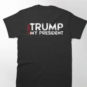 Trump Is Still My President 2024 Re Election Trump shirt