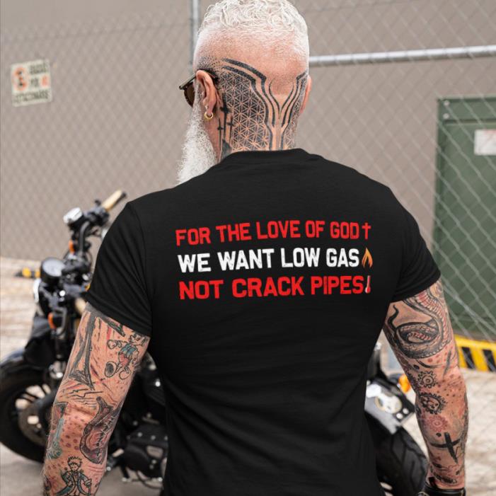 WE WANT LOW GAS NOT CRACK PIPES-Shirt