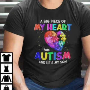 A Big Piece Of My Heart Has Autism And He’s My Son Shirt
