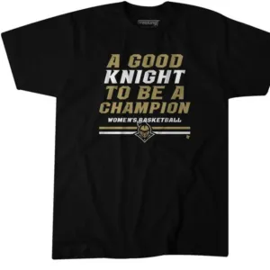 A GOOD KNIGHT TO BE A CHAMPION UCF BASKETBALL SHIRT