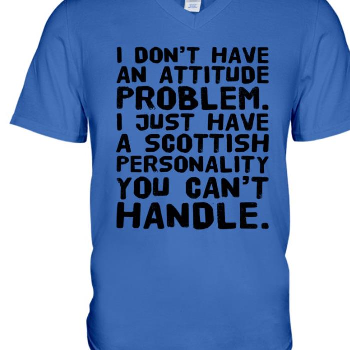 A SCOTTISH PERSONALITY YOU CAN'T HANDLE I DON'T HAVE AN ATTITUDE PROBLEM SHIRT