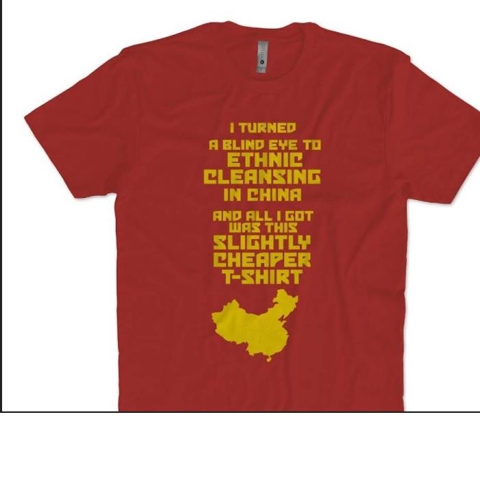 I turned a blind eye to ethnic cleansing in china and all I got was this slightly shirt