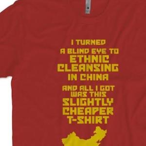 I turned a blind eye to ethnic cleansing in china and all I got was this slightly shirt