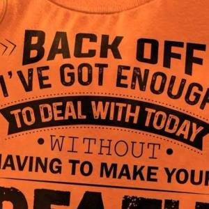 Back Off I've Got Enough To Deal With Today Without Having To Make Your Death Look Like An Accident Shirt unisex, hoodie, sweatshirt