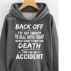 Back Off I've Got Enough To Deal With Today Without Having To Make Your Death Shirt