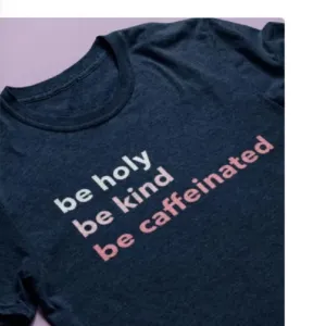 Be holy be kind be caffeinate shirt