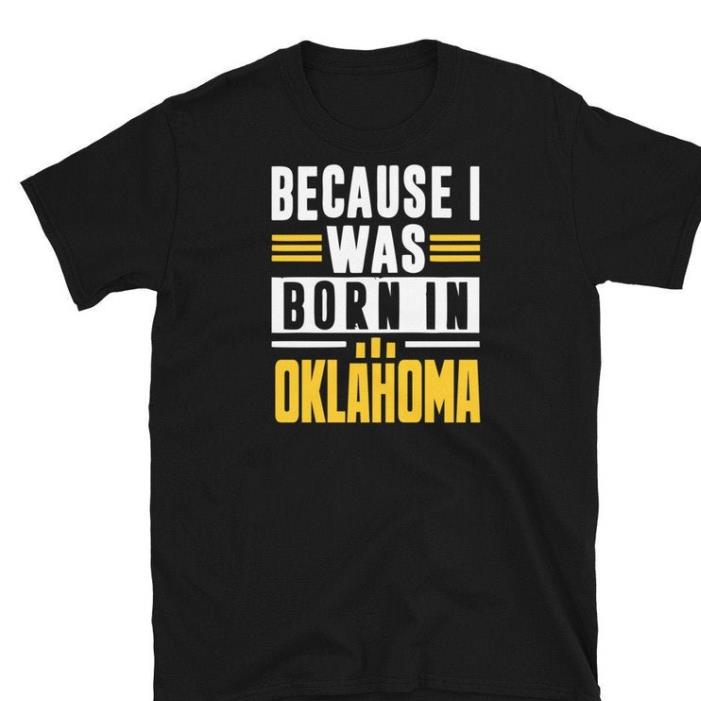 Because I Was Born In Oklahoma Shirts