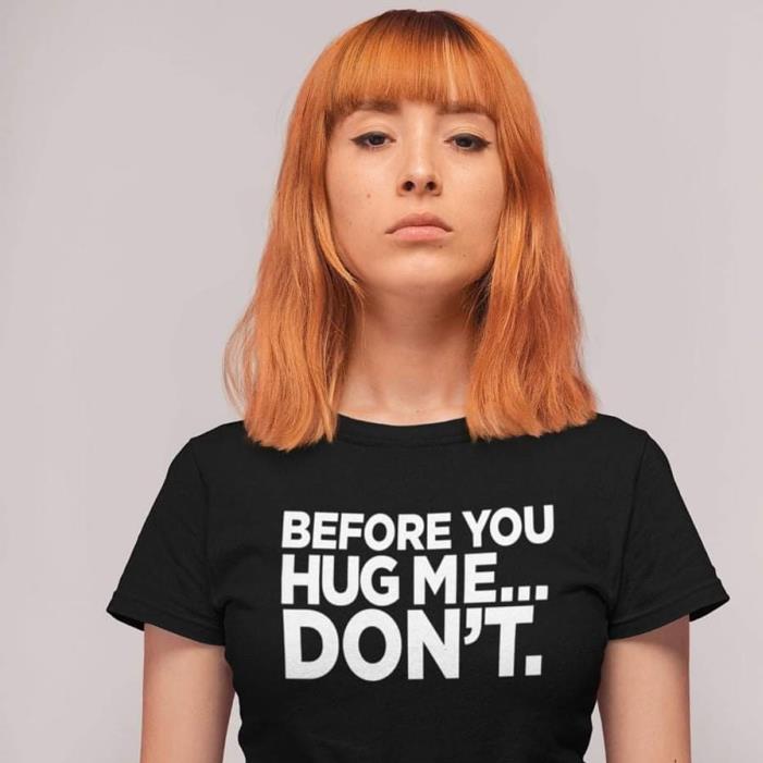 Before You Hug Me Don't Shirt
