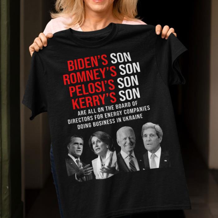 Biden's Son Romney's Son Pelosi's Son Kerry's Son Are All On The Board Of Directors President Shirt