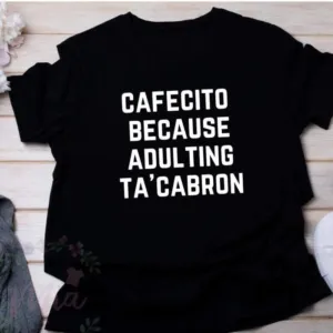 Cafecito Because Adulting Ta'Cabron Shirt