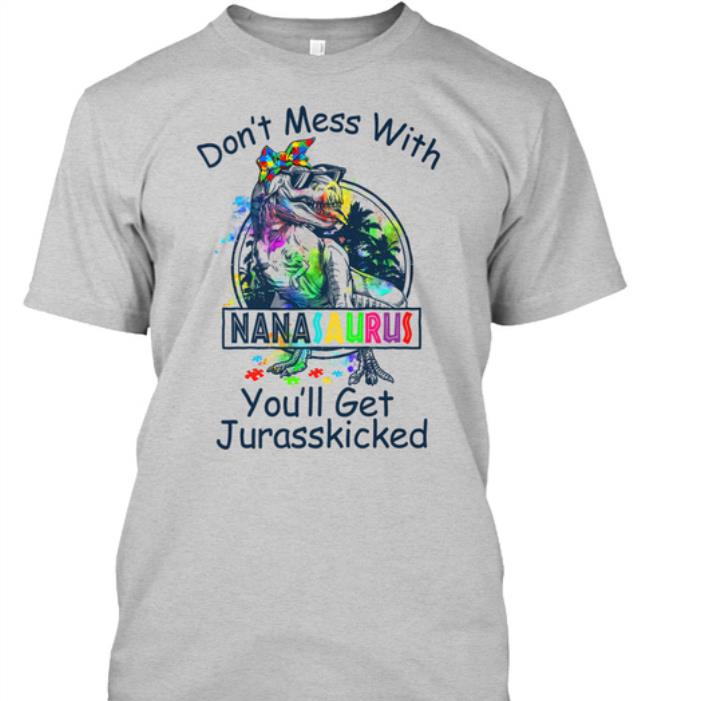 DON'T MESS WITH NANASAURUS YOU'LL GET JURASSKICKED DINOSAUR SHIRT