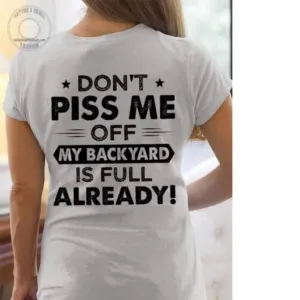 Don't Piss Me OF My Backyard Is Full Already Shirt