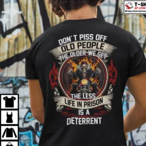 Don’t Piss Off Old People The Less Life In Prison Is A Deterrent Skull Shirt