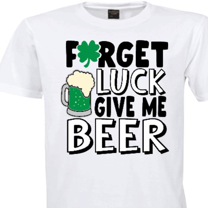 Forget Luck Give Me Beer Patrick's Day Shirt