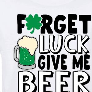 Forget Luck Give Me Beer Patrick's Day Shirt unisex, hoodie, sweatshirt