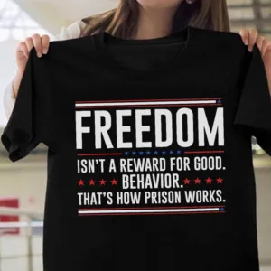 Freedom Isn't A Reward For Good Behavior That's How Prison Works Shirt
