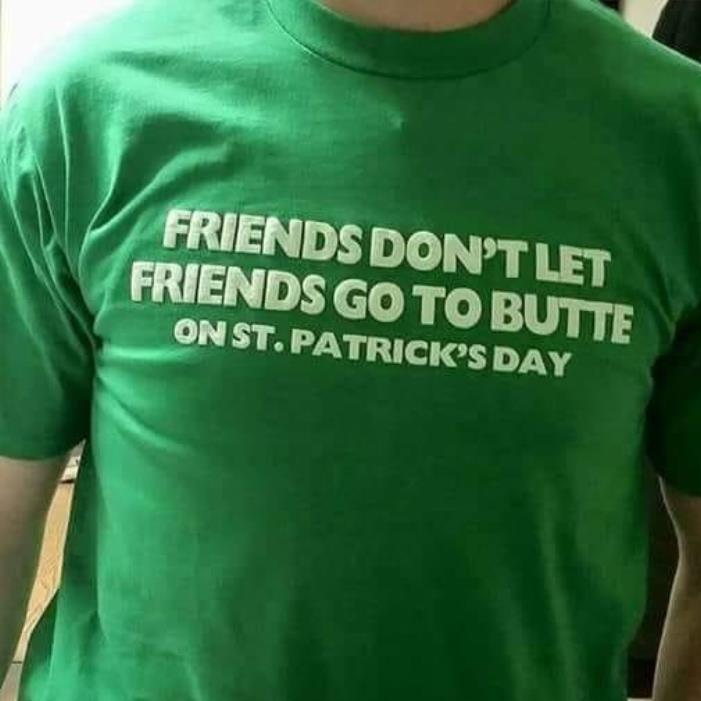 Friends Don't Let Friends Go To Butte On St.Patrick's Day Shirt