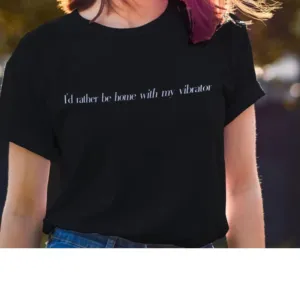 I'd Rather Be Home With My Vibrator Shirt