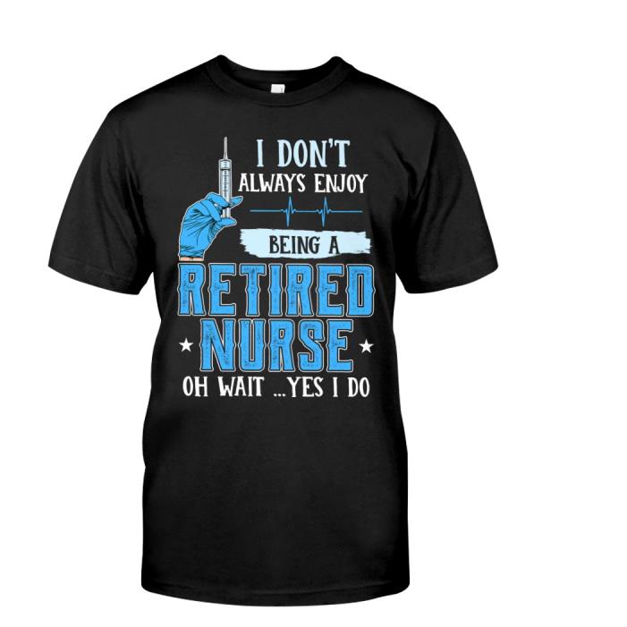 I don't always enjoy being a retired nurse shirt