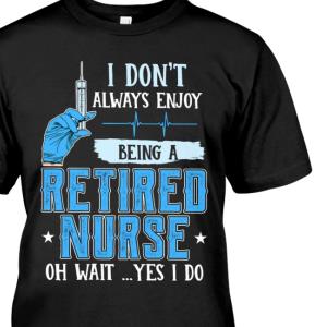 I don't always enjoy being a retired nurse s unisex, hoodie, sweatshirt