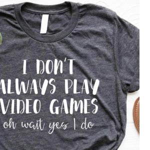 I Don't Always Play Video Games Oh Wait Yes I Do Shirt unisex, hoodie, sweatshirt